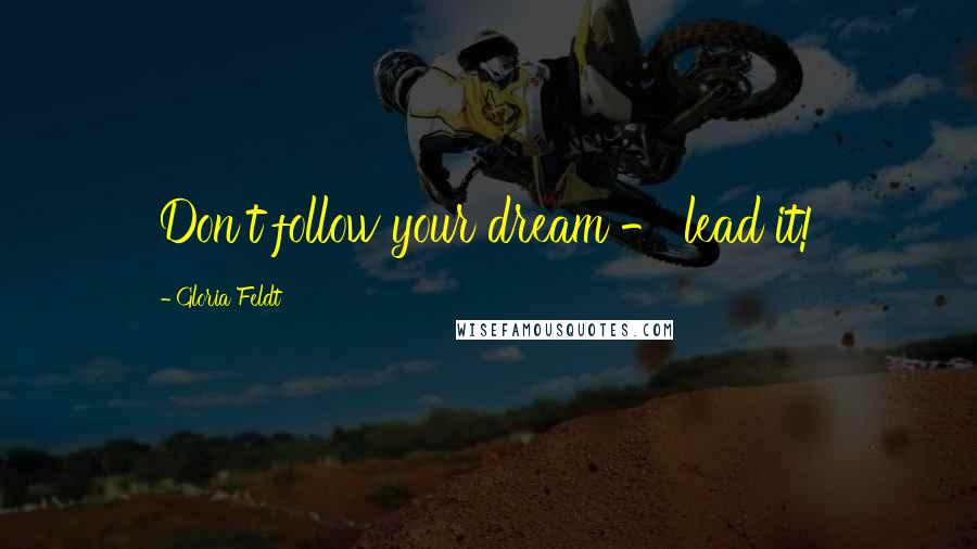 Gloria Feldt Quotes: Don't follow your dream - lead it!