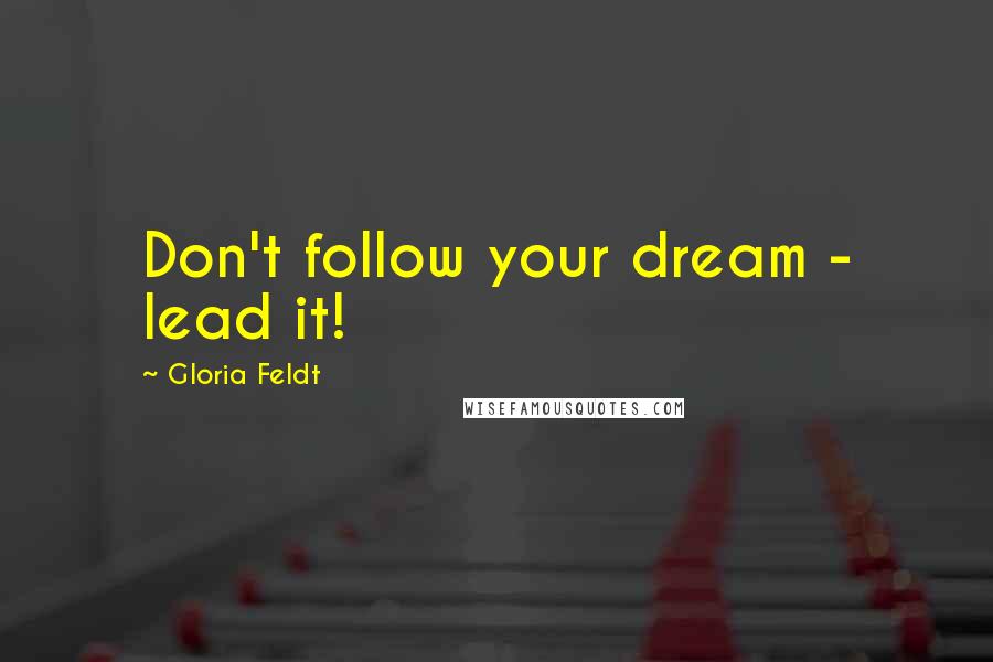 Gloria Feldt Quotes: Don't follow your dream - lead it!