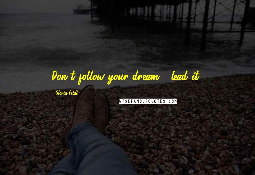 Gloria Feldt Quotes: Don't follow your dream - lead it!