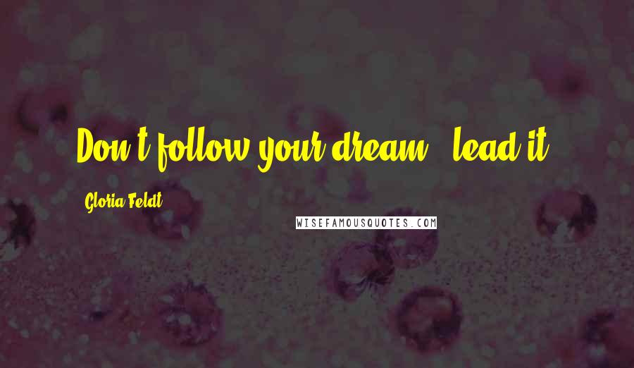 Gloria Feldt Quotes: Don't follow your dream - lead it!