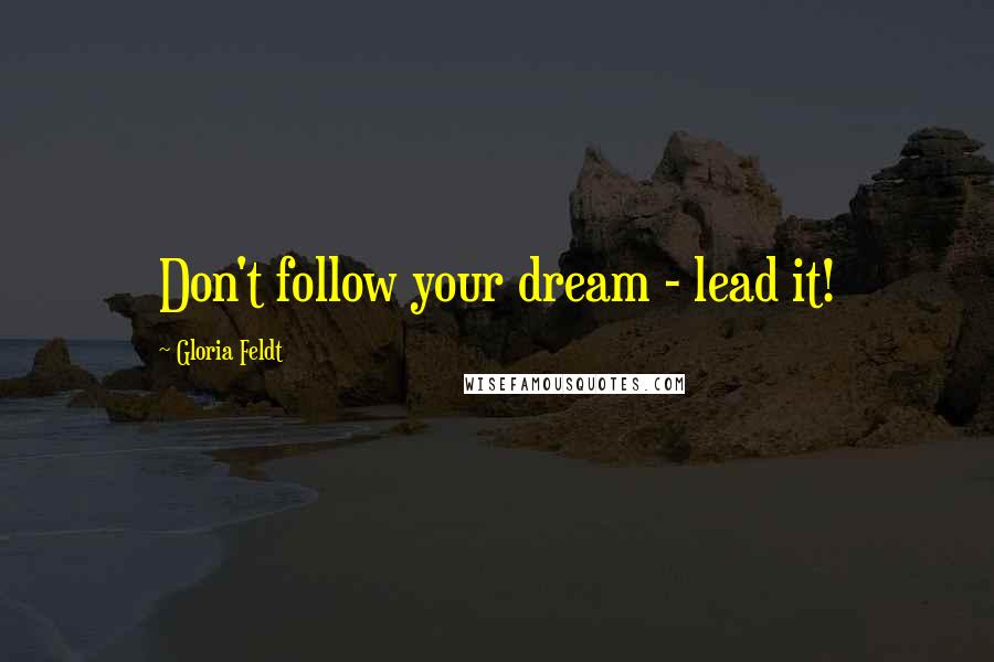 Gloria Feldt Quotes: Don't follow your dream - lead it!