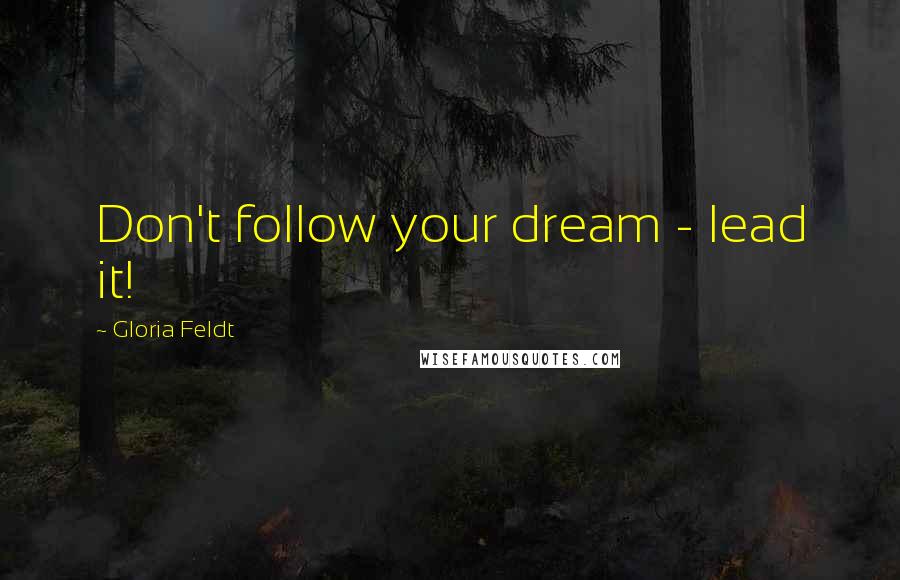 Gloria Feldt Quotes: Don't follow your dream - lead it!