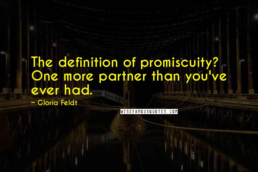 Gloria Feldt Quotes: The definition of promiscuity? One more partner than you've ever had.