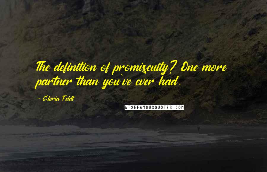 Gloria Feldt Quotes: The definition of promiscuity? One more partner than you've ever had.