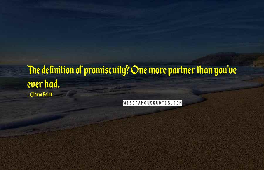 Gloria Feldt Quotes: The definition of promiscuity? One more partner than you've ever had.