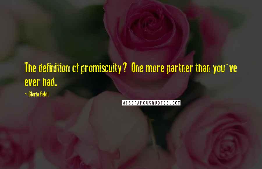 Gloria Feldt Quotes: The definition of promiscuity? One more partner than you've ever had.