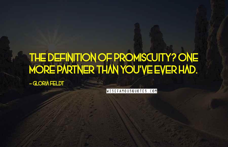 Gloria Feldt Quotes: The definition of promiscuity? One more partner than you've ever had.