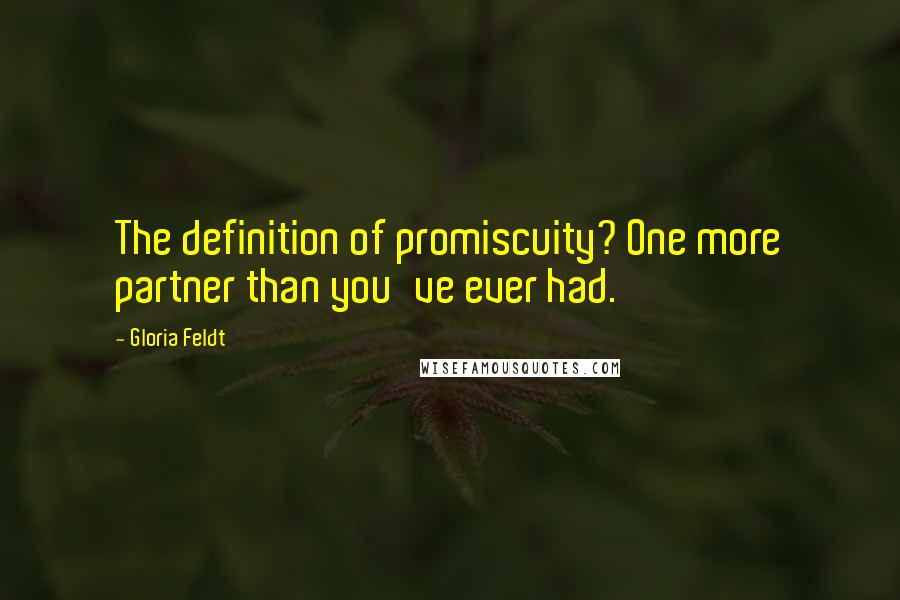 Gloria Feldt Quotes: The definition of promiscuity? One more partner than you've ever had.
