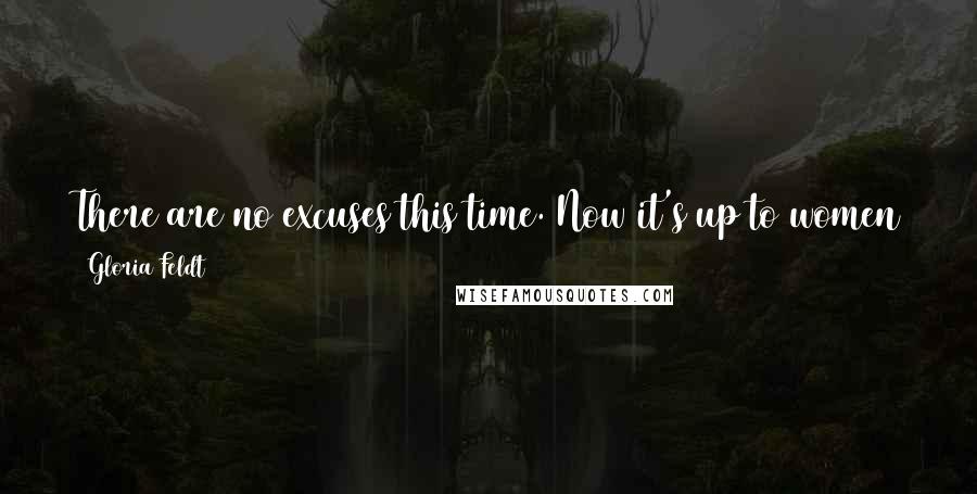 Gloria Feldt Quotes: There are no excuses this time. Now it's up to women to step up and lead ourselves and our sisters through the threshold.