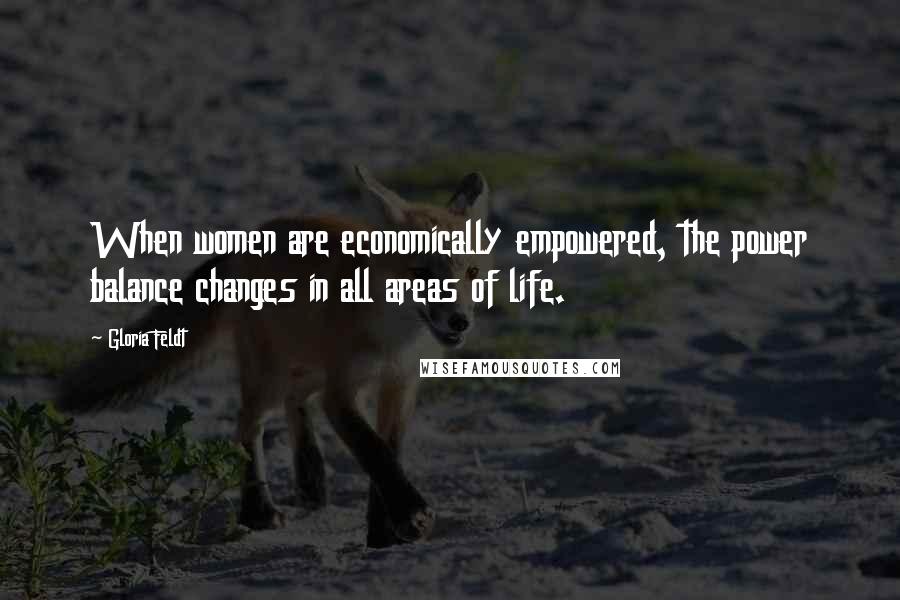 Gloria Feldt Quotes: When women are economically empowered, the power balance changes in all areas of life.