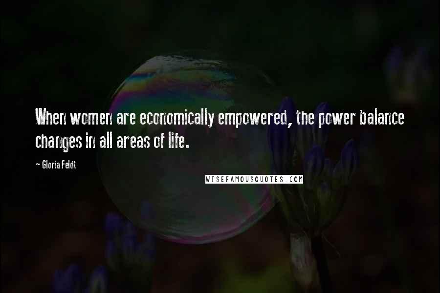 Gloria Feldt Quotes: When women are economically empowered, the power balance changes in all areas of life.