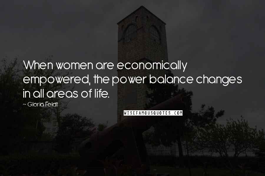 Gloria Feldt Quotes: When women are economically empowered, the power balance changes in all areas of life.