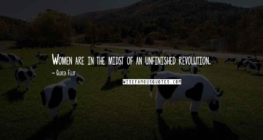 Gloria Feldt Quotes: Women are in the midst of an unfinished revolution.