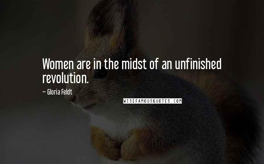 Gloria Feldt Quotes: Women are in the midst of an unfinished revolution.