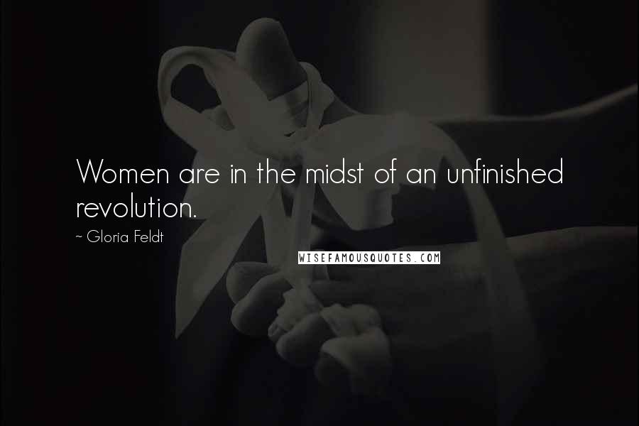 Gloria Feldt Quotes: Women are in the midst of an unfinished revolution.