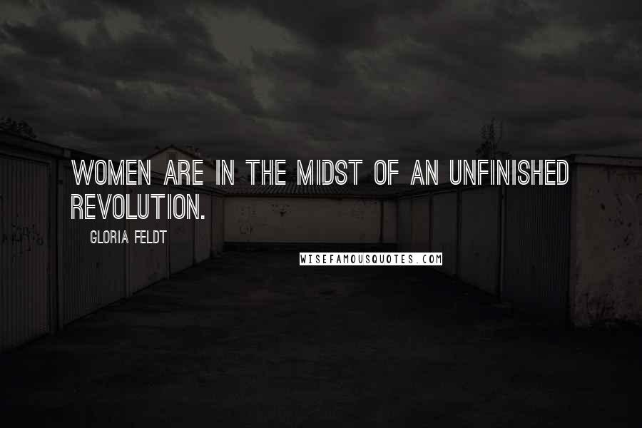 Gloria Feldt Quotes: Women are in the midst of an unfinished revolution.