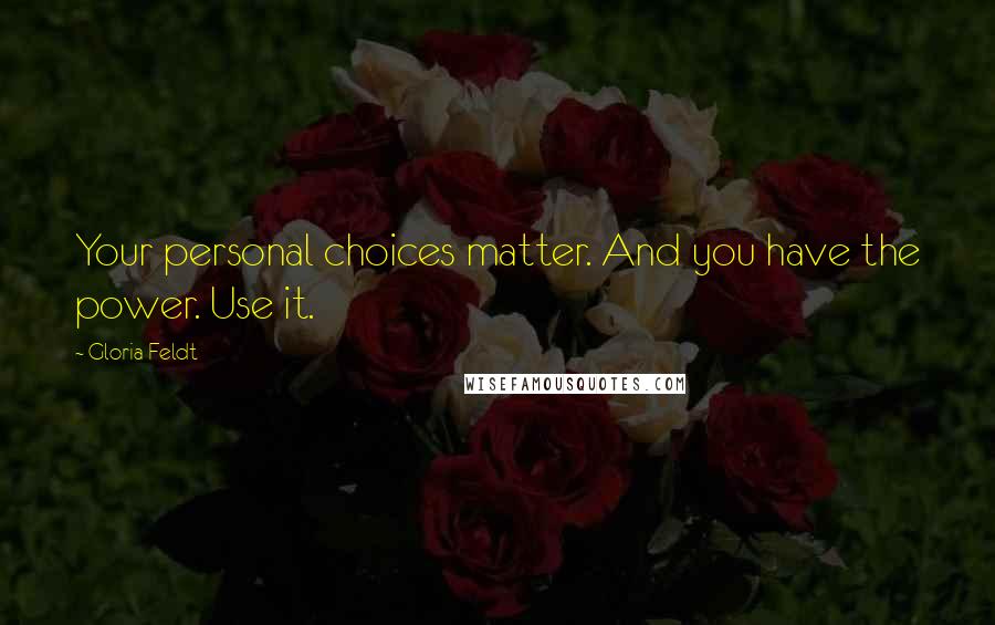 Gloria Feldt Quotes: Your personal choices matter. And you have the power. Use it.