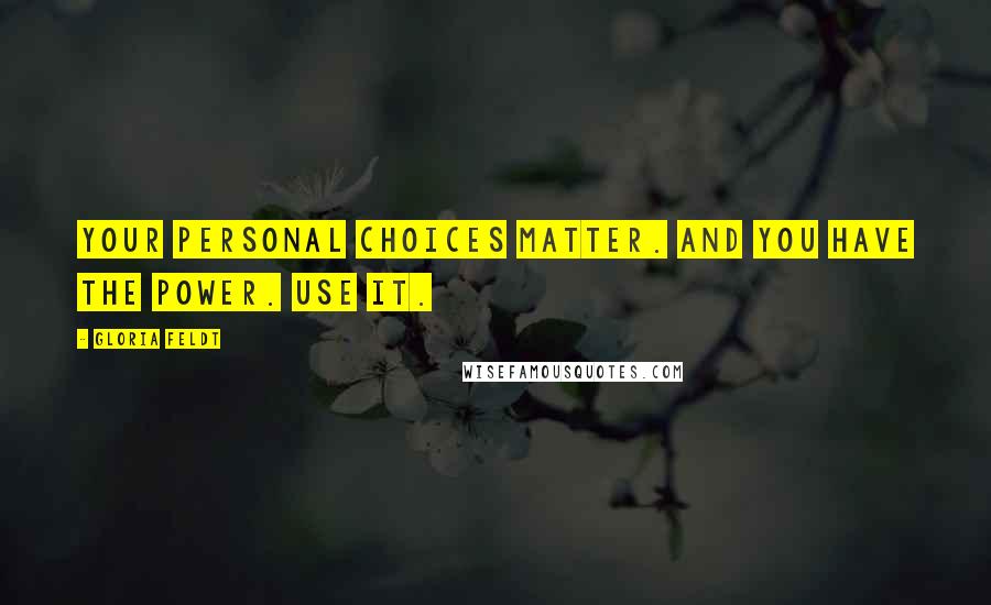 Gloria Feldt Quotes: Your personal choices matter. And you have the power. Use it.