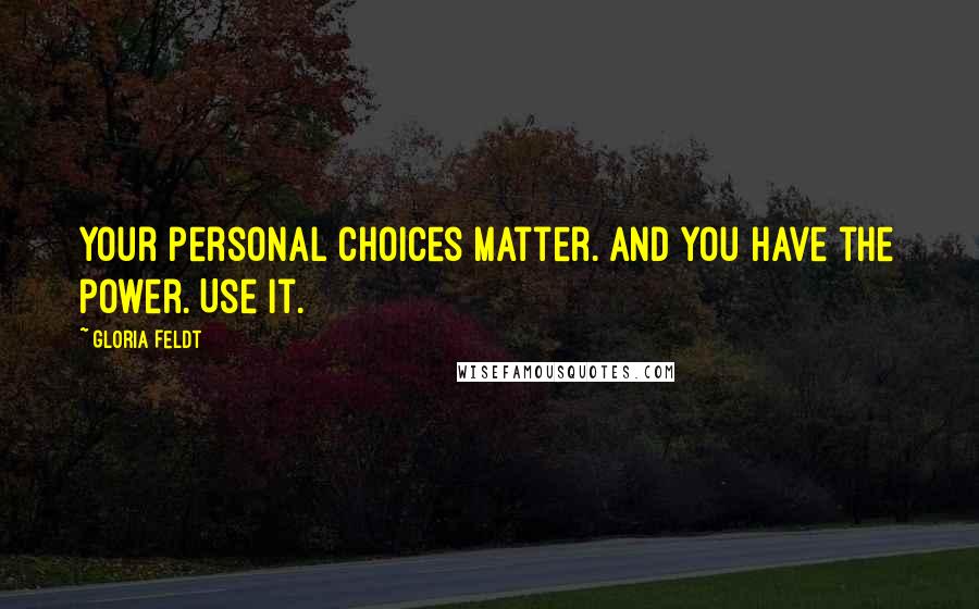 Gloria Feldt Quotes: Your personal choices matter. And you have the power. Use it.