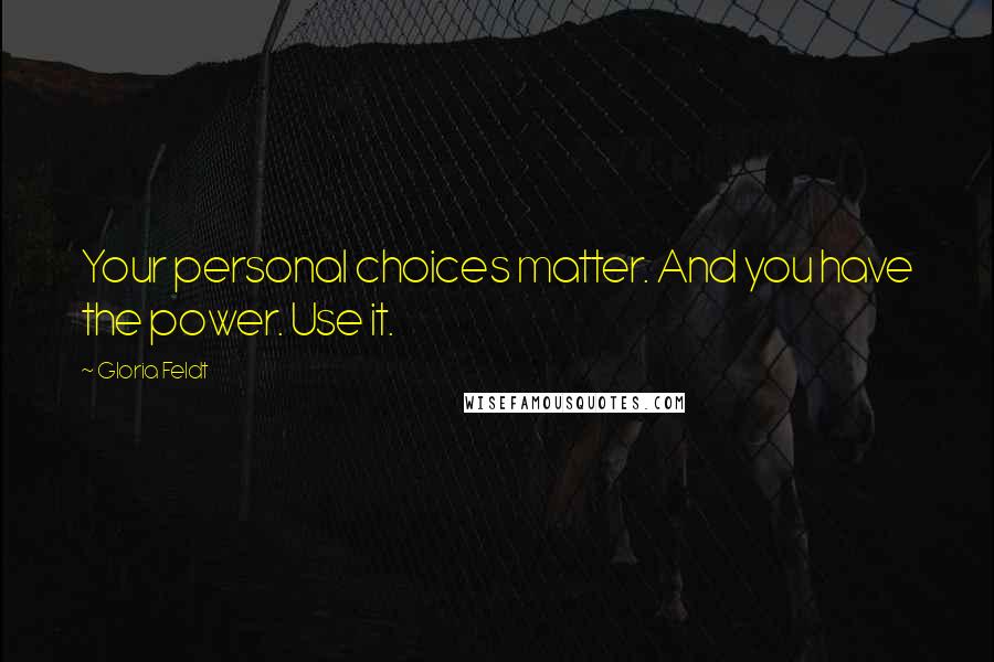 Gloria Feldt Quotes: Your personal choices matter. And you have the power. Use it.