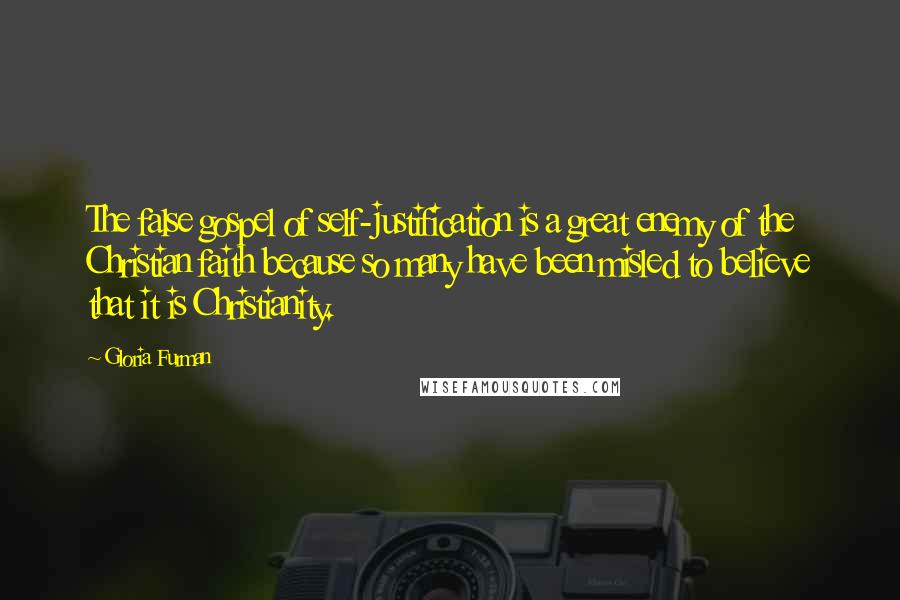 Gloria Furman Quotes: The false gospel of self-justification is a great enemy of the Christian faith because so many have been misled to believe that it is Christianity.