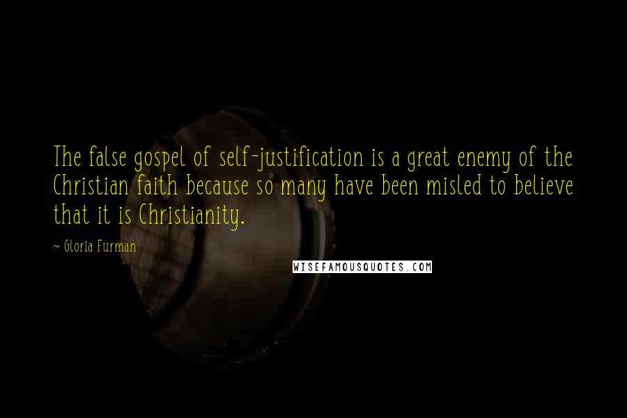 Gloria Furman Quotes: The false gospel of self-justification is a great enemy of the Christian faith because so many have been misled to believe that it is Christianity.