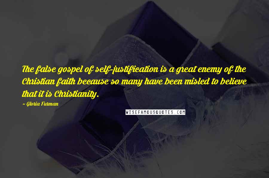 Gloria Furman Quotes: The false gospel of self-justification is a great enemy of the Christian faith because so many have been misled to believe that it is Christianity.