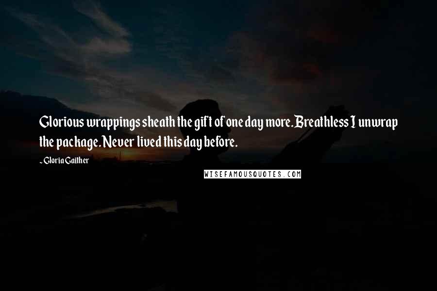 Gloria Gaither Quotes: Glorious wrappings sheath the gift of one day more.Breathless I unwrap the package. Never lived this day before.