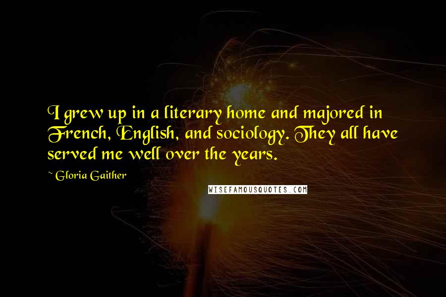 Gloria Gaither Quotes: I grew up in a literary home and majored in French, English, and sociology. They all have served me well over the years.