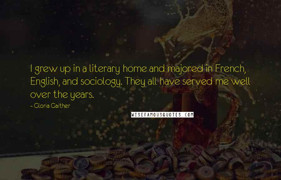 Gloria Gaither Quotes: I grew up in a literary home and majored in French, English, and sociology. They all have served me well over the years.