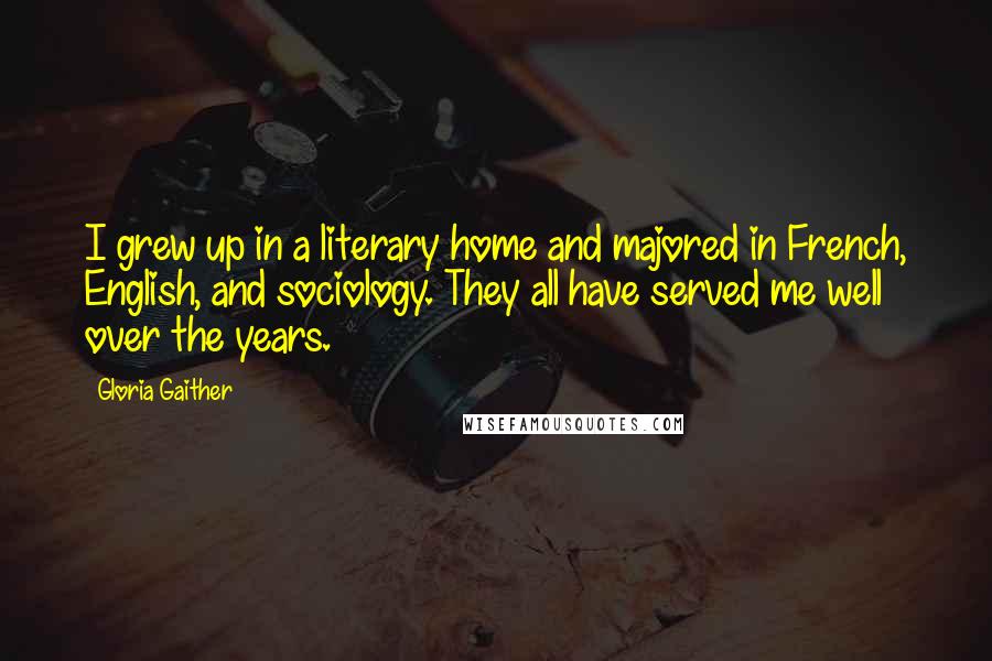 Gloria Gaither Quotes: I grew up in a literary home and majored in French, English, and sociology. They all have served me well over the years.