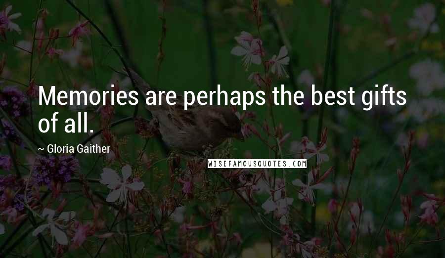 Gloria Gaither Quotes: Memories are perhaps the best gifts of all.