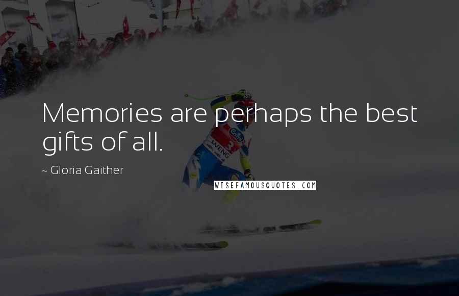 Gloria Gaither Quotes: Memories are perhaps the best gifts of all.