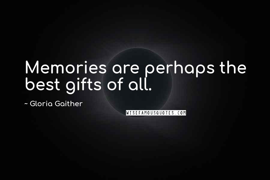Gloria Gaither Quotes: Memories are perhaps the best gifts of all.