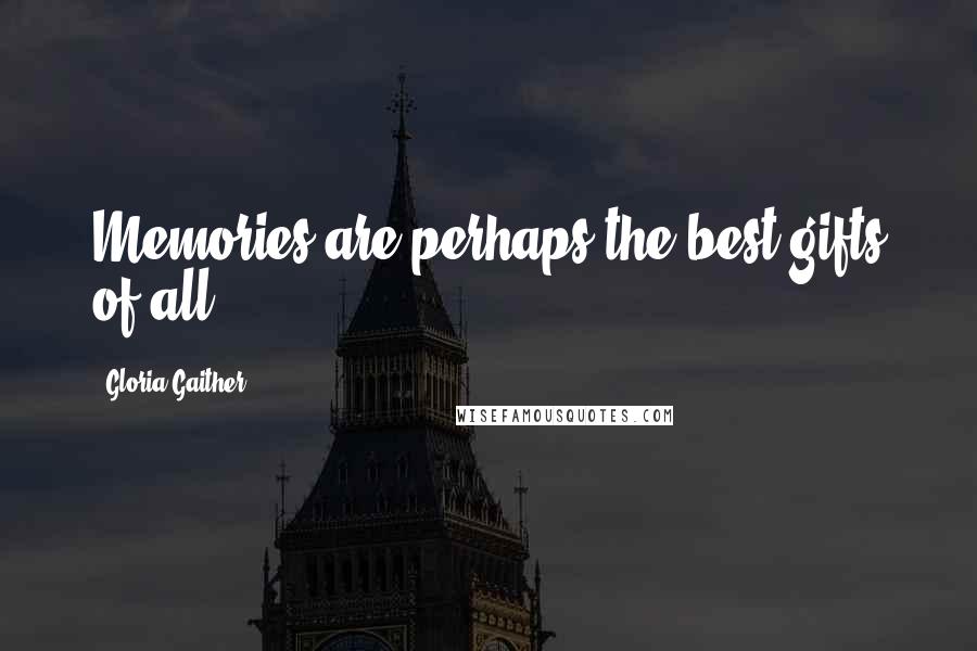 Gloria Gaither Quotes: Memories are perhaps the best gifts of all.