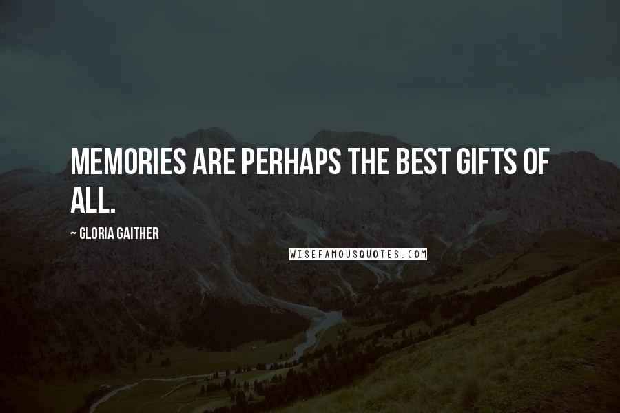 Gloria Gaither Quotes: Memories are perhaps the best gifts of all.