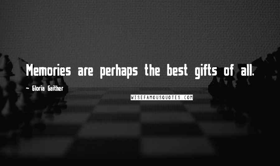 Gloria Gaither Quotes: Memories are perhaps the best gifts of all.