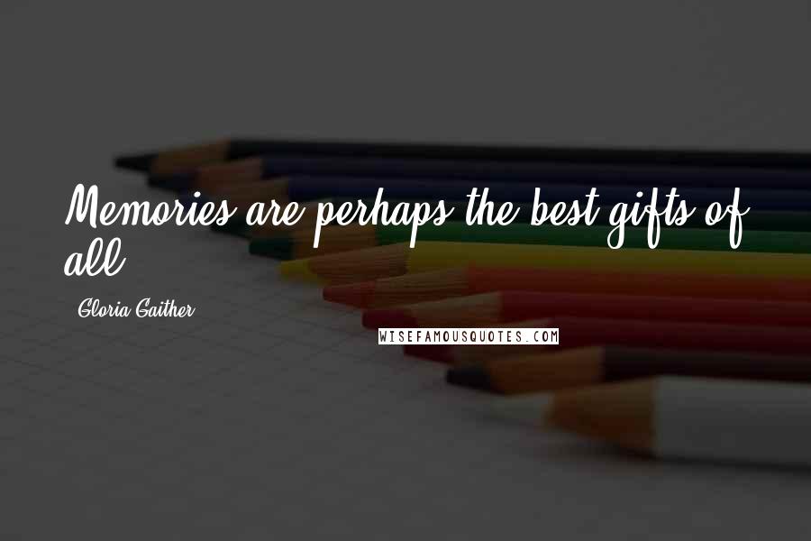 Gloria Gaither Quotes: Memories are perhaps the best gifts of all.