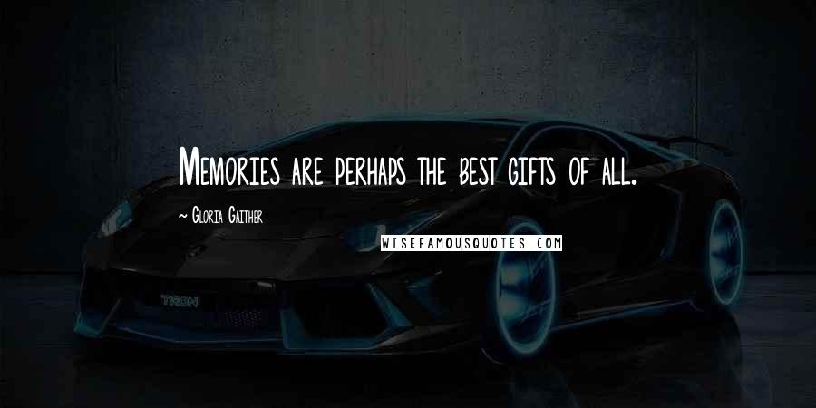 Gloria Gaither Quotes: Memories are perhaps the best gifts of all.