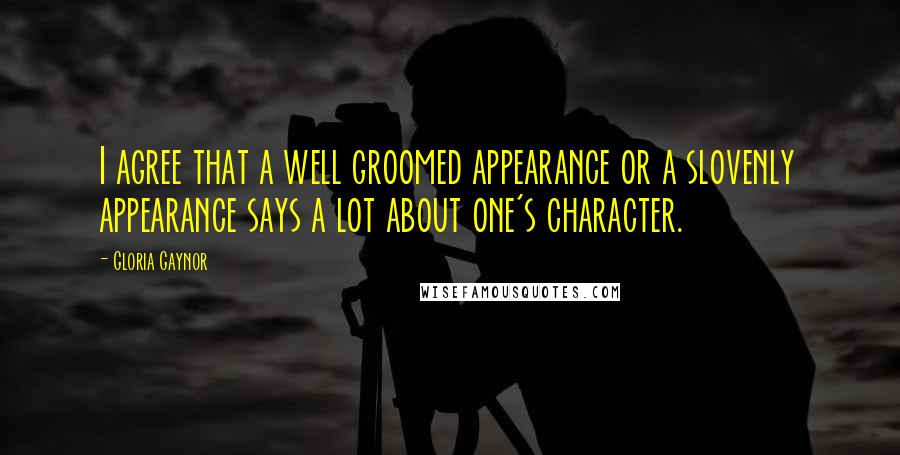 Gloria Gaynor Quotes: I agree that a well groomed appearance or a slovenly appearance says a lot about one's character.