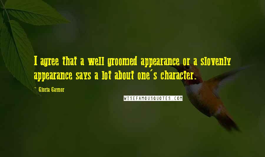 Gloria Gaynor Quotes: I agree that a well groomed appearance or a slovenly appearance says a lot about one's character.