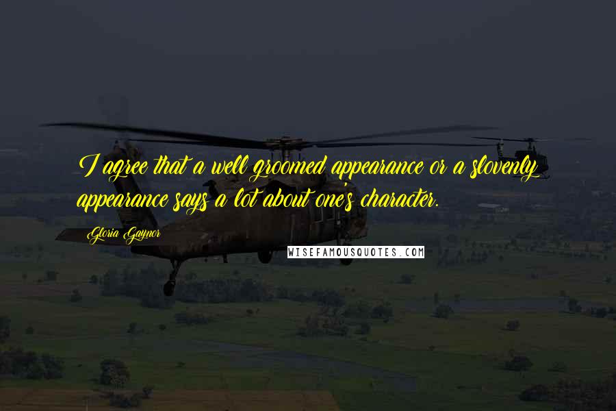 Gloria Gaynor Quotes: I agree that a well groomed appearance or a slovenly appearance says a lot about one's character.