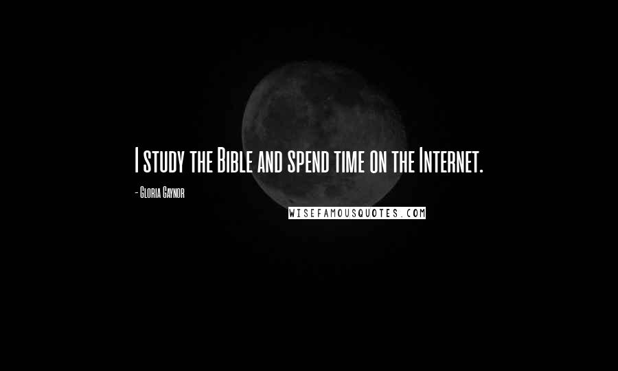 Gloria Gaynor Quotes: I study the Bible and spend time on the Internet.