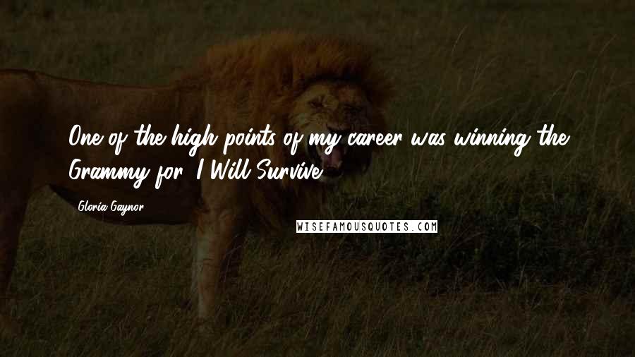 Gloria Gaynor Quotes: One of the high points of my career was winning the Grammy for 'I Will Survive.'