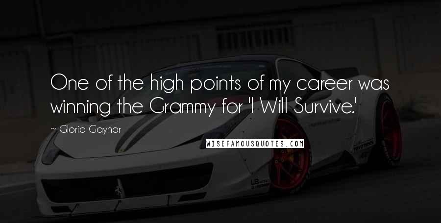 Gloria Gaynor Quotes: One of the high points of my career was winning the Grammy for 'I Will Survive.'