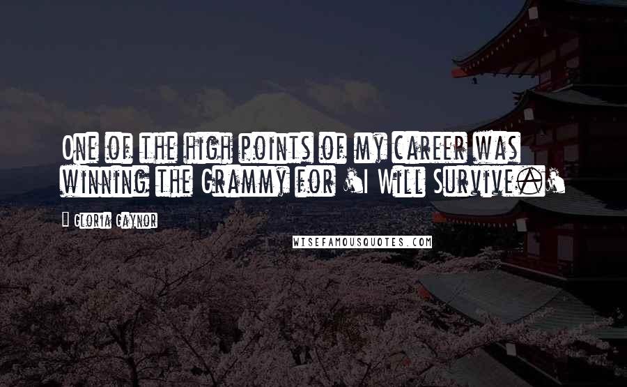 Gloria Gaynor Quotes: One of the high points of my career was winning the Grammy for 'I Will Survive.'