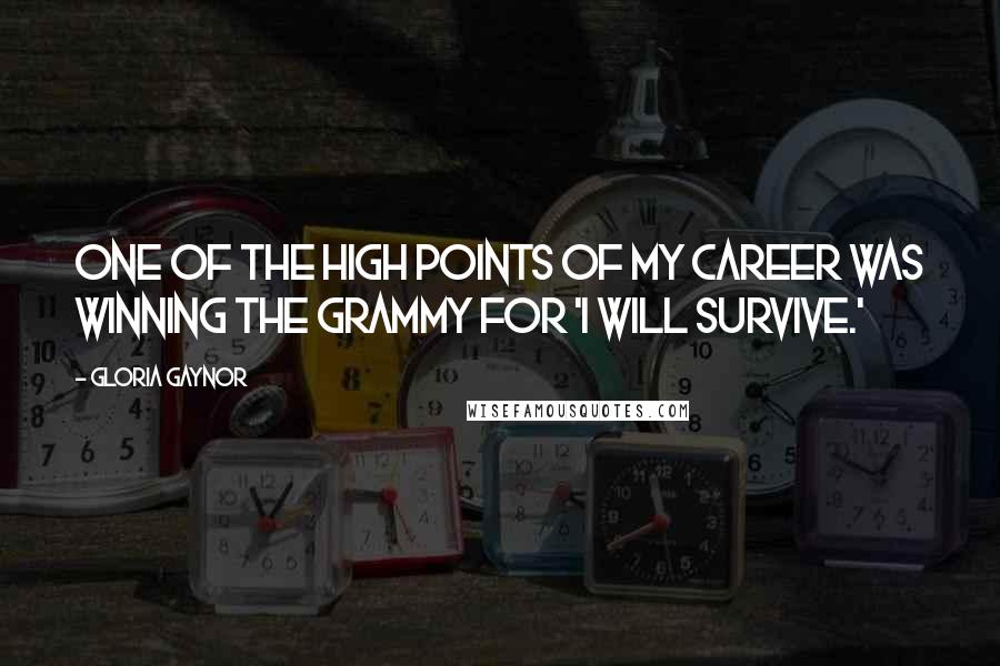 Gloria Gaynor Quotes: One of the high points of my career was winning the Grammy for 'I Will Survive.'