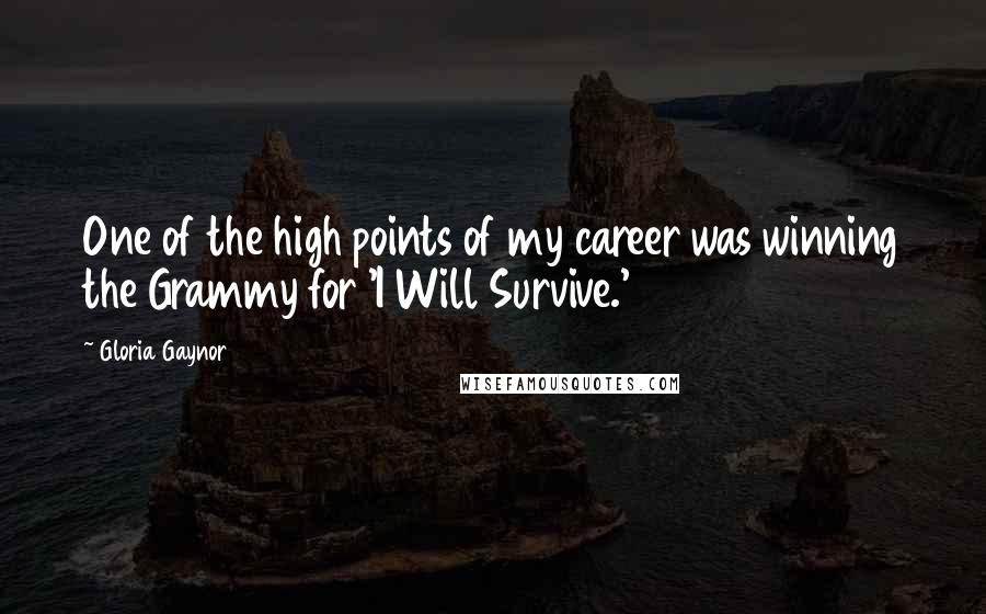 Gloria Gaynor Quotes: One of the high points of my career was winning the Grammy for 'I Will Survive.'