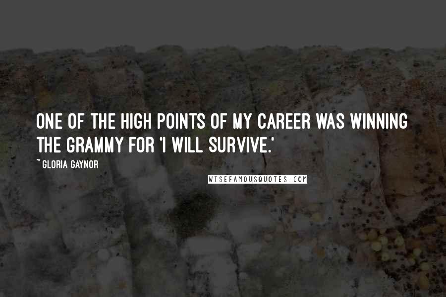 Gloria Gaynor Quotes: One of the high points of my career was winning the Grammy for 'I Will Survive.'