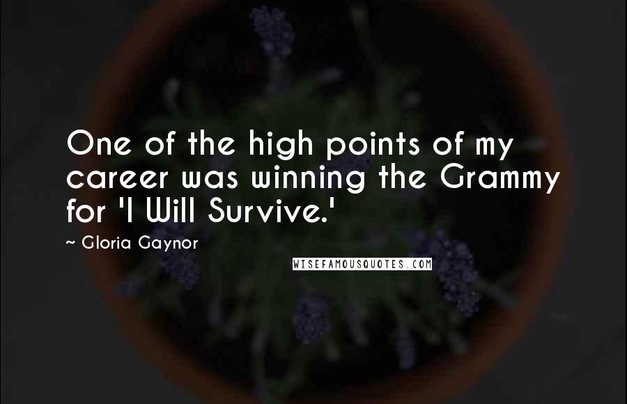 Gloria Gaynor Quotes: One of the high points of my career was winning the Grammy for 'I Will Survive.'